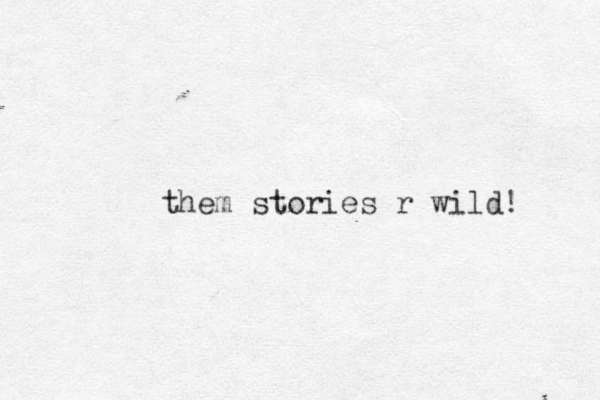 them stories r wild! 
