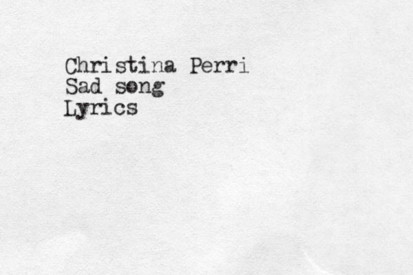 Christina Perri Sad song Lyrics