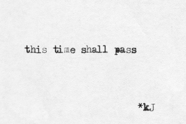 this time shall pass *kJ