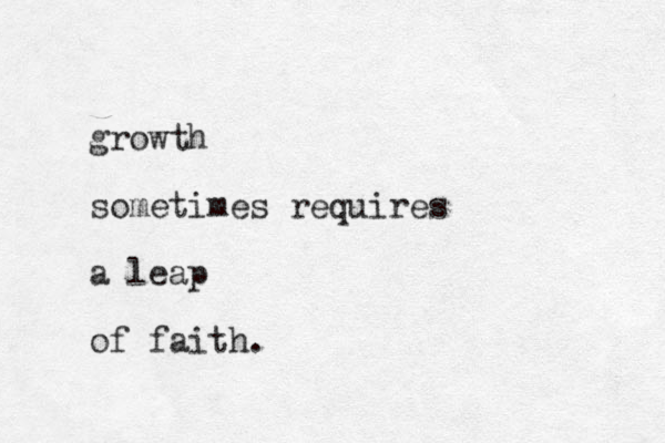 growth sometimes requires a leap of faith. 