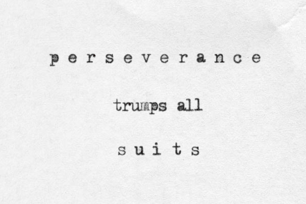 p e r s e v e r a n c e trumps all s u i t s 