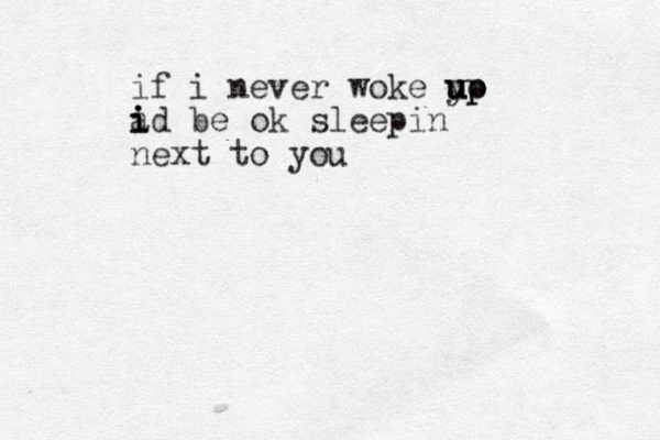 if i never woke yo u u up p p a i i id be ok sleepin next to you