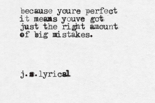 because youre perfect it means youve got just the right am mount of big mistakes. j.s.lyrics al 