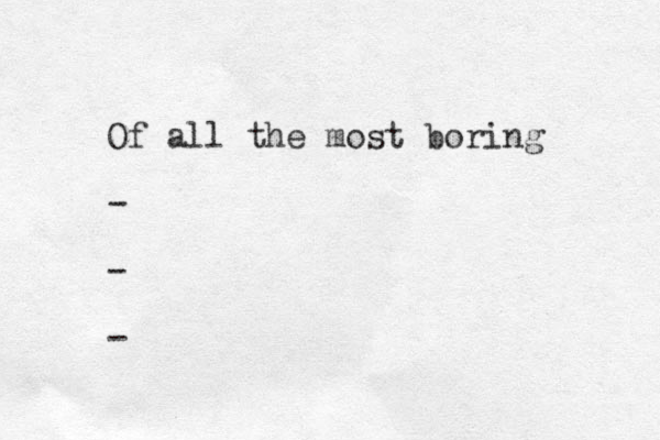Of all the most boring - - - 