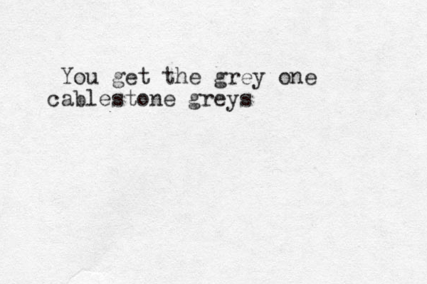 You get the grey one cablestone greys