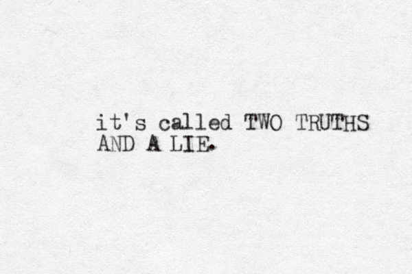 it's called TWO TRUTHS AND A LIE.