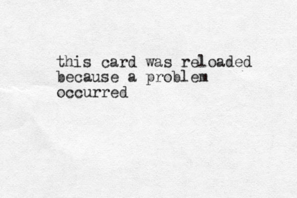 this card was reloaded because a problem occurred 