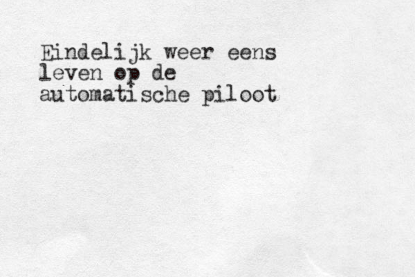 Eindelijk weer eens leven op de automatische piloot