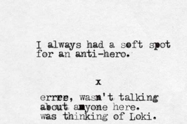 I always had a soft spot for an anti-hero. x erree rr, wasn't talking about amyone here m . was thinking of Loki. 