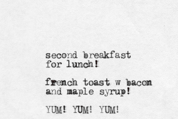 second breakfast for lunch! french toast w bacon and maple syrup! YUM! YUM! YUM! 