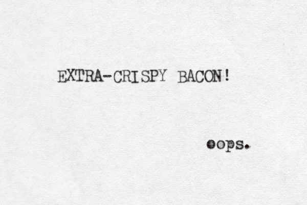 EXTRA-CRISPY BACON! oops. 