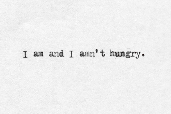 I am and I am n't hungry. 