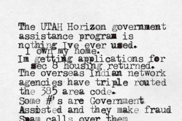 The UTAH Horizon government assistance program is nothing Ive ever used. The overseas Indian network agencies have triple routed the 385 area code. Some #'s are Government Assosted i and they make fraud Spam calls over them Im getting applications for sec 8 housing returned. I own my home. 