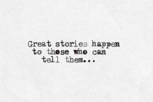 Great stories happen to those who can tell them... 
