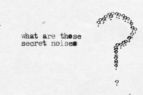 what are those secret noises ? ? ? ? ? ? ? ? ? ? ? ? ? ? ? ? ? ? ? ? ? ? ? ? ? ? ! ? ? ? ? ? ? 