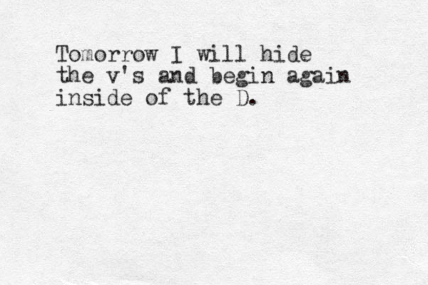 Tomorrow I will hide the v's and begin again inside of the D.