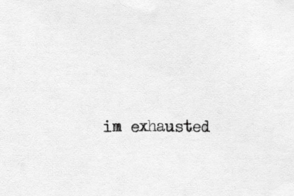 im exhausted