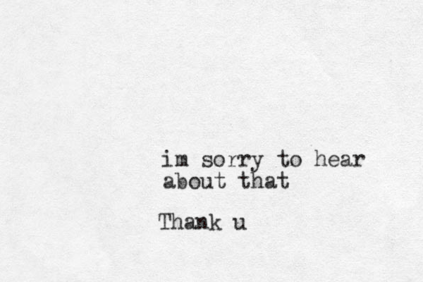 im sorry to hear about that Thank u