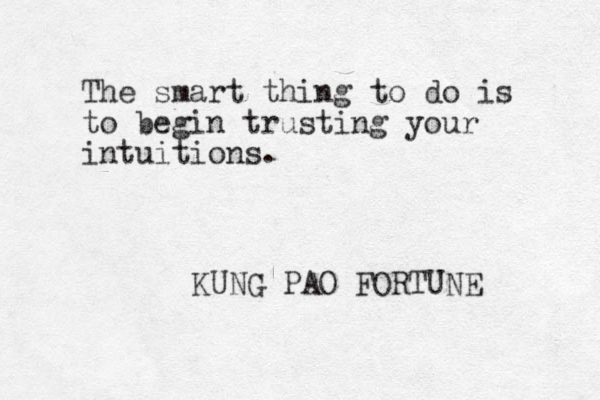 The smart thing to do is to begin trusting your intuitions. KUNG PAO FORTUNE 