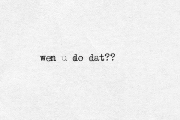 wen u do dat??