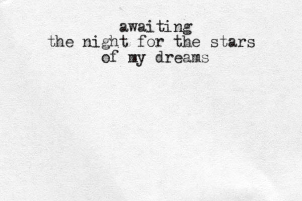awaiting the night for the stars of my dreams 
