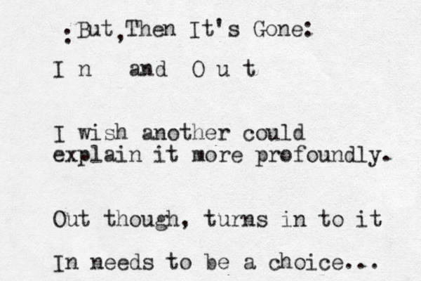 I n and O u t I wish another could explain it more profoundly. Out though, turns in to it In needs to be a choice... But Then It's Gone: : , 