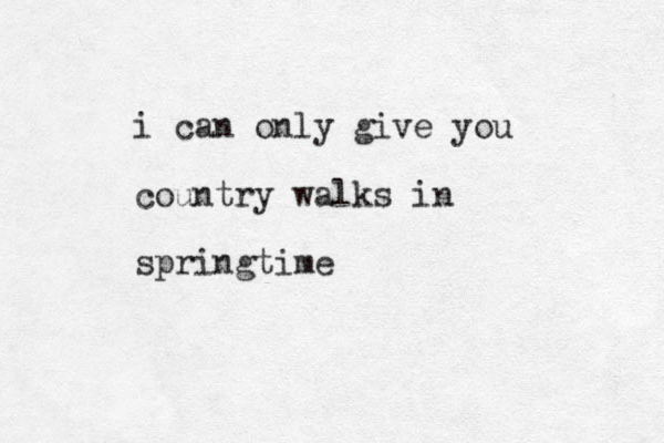 i can only give you country walks in springtime