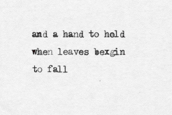 and a hand to hold when leaves be gin x to fall