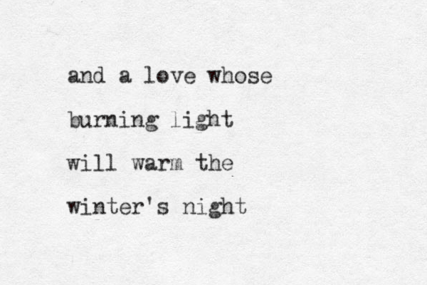 and a love whose burning light will warm the winter's night