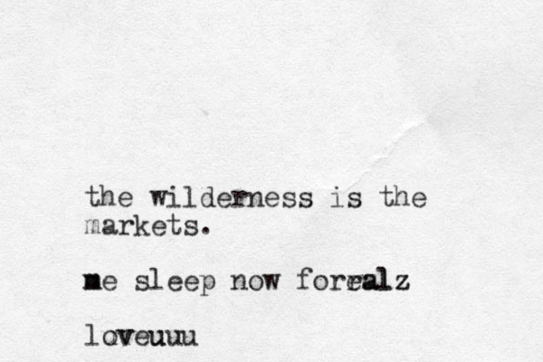 the wilderness is the markets. m me sleep now forral m ealz z luv u oveuuu