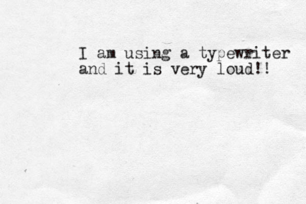 Carina I am using a typewriter and it is very loud!! 