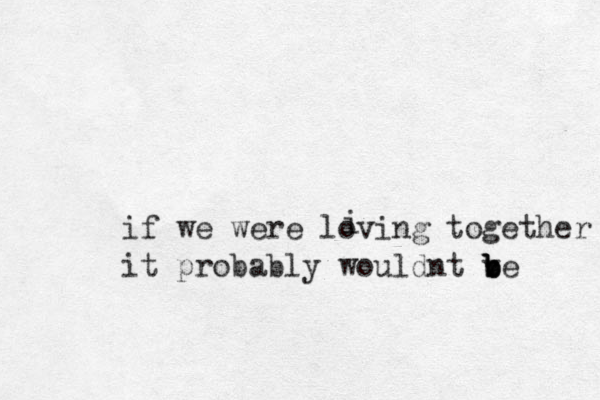 if we were loving together iit probably wouldnt ve b b b b 