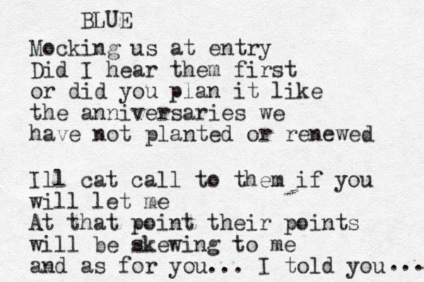 Mocking us at entry Did I hear them first or did you plan it like the anniversaries we have not planted or renewed Ill cat call to them if you will let me At that point their points will be skewing to me and as for you... I told you ... BLUE