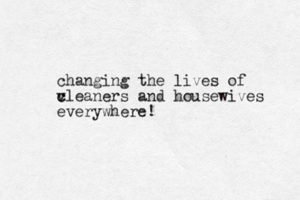 changing the lives of v c cleaners and housewives everywhere! 