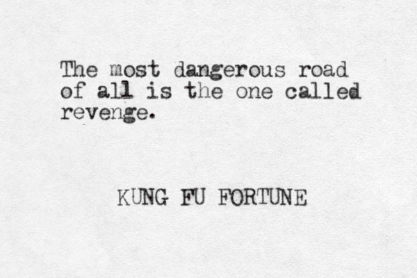 The most dangerous road of all is the one called revenge. KUNG FU FORTUNE