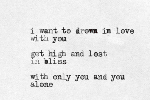 i want to drown in love with you get high and lost in bliss with only you and you alone