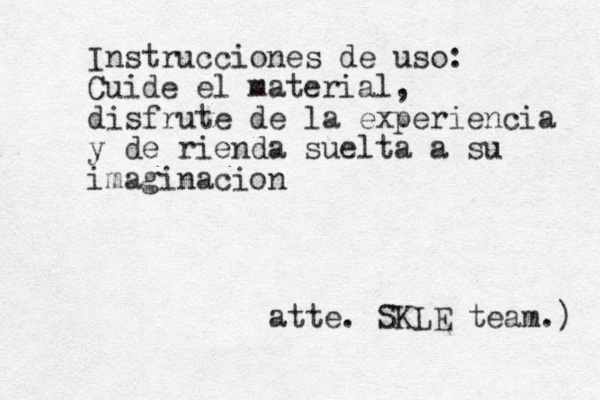Instrucciones de uso: Cuide el material, disfrute de la experiencia y de rienda suelta a su imaginacion atte. SKLE team.) 