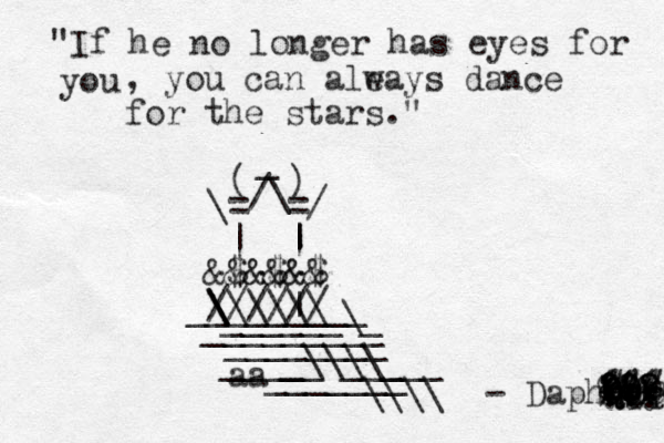 "If he no longer has eyes for you , you can aleays w dance for the stars." _ ( ) /\ = =/ \ | | | $&$&$ &&&&&& \ \ / \ / \\\\| \ //// _________ ________ aa_______ ______\_ _________ ____\\\\___ ___ __ \\\\ - Daphnde *** *** ... %%% ((( &&& ### ??? ??? Qqq Q QQQQ 