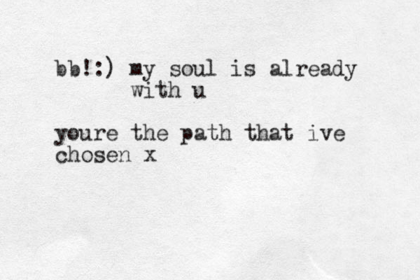 bb! :) my soul is already with u youre the path that ive chosen x
