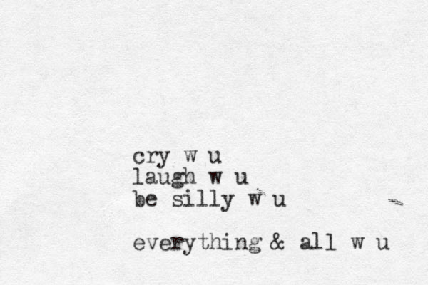 cry w u laugh w u be silly w u everything & all w u 