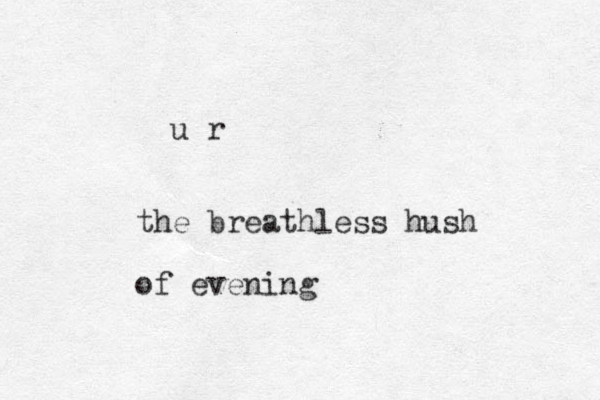 u r the breathless hush of evening