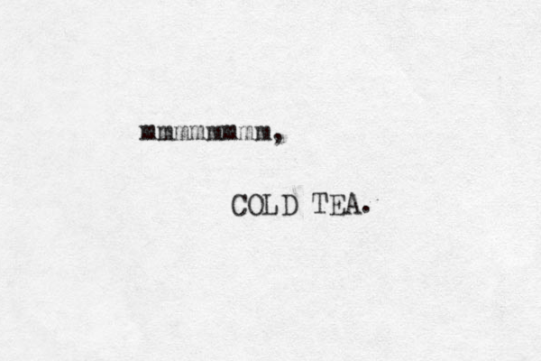 mmmmmmmm, O C LD TEA. 
