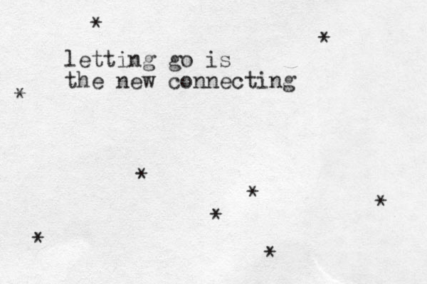 letting go is the new connecting * * * * * * * * * 