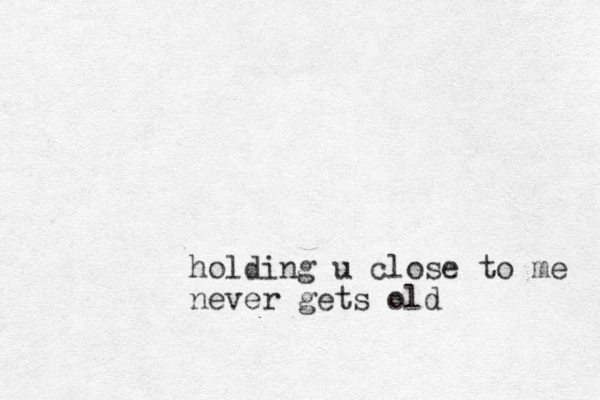 holding u close to me never gets old