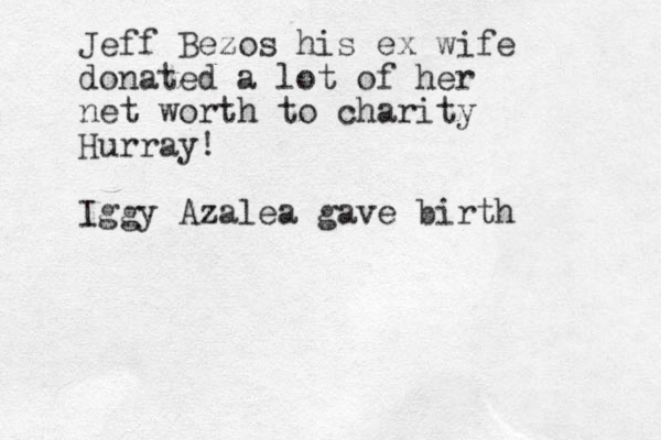 Jeff Bezos his ex wife donated a lot of her net worth to charity Hurray! Iggy Azalea gave birth