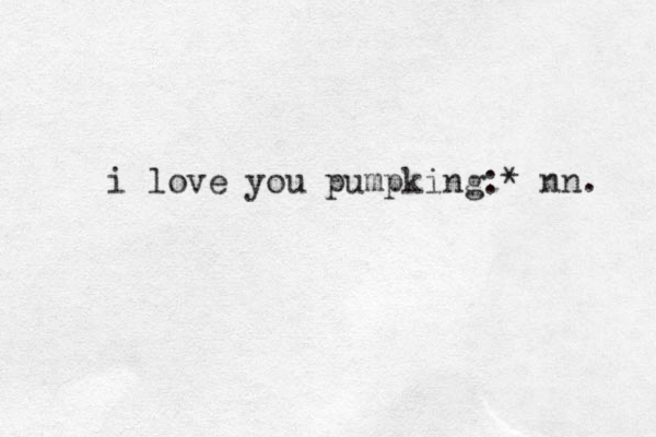 i love you pumpking:* nn. 