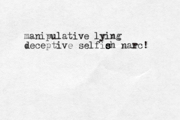 manipulative lying deceptive selfic s s sh narc! 