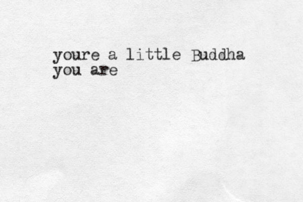 youre a little Buddha you are