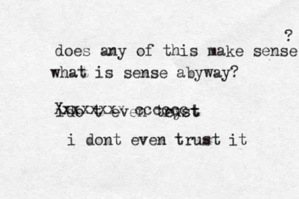 does any of this make sense what is sense abyway? ido t even teyst rust Xxxxxxxx cccccc i dont even trust it ? 