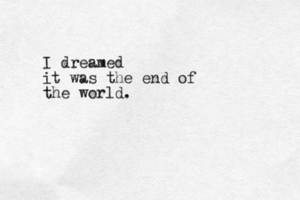I dreamed it was the end of the world. 